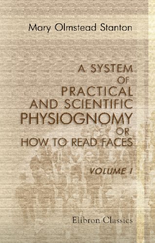 Imagen de archivo de A System of Practical and Scientific Physiognomy; or How to Read Faces: Being a manual of instruction in the knowledge of the human physiognomy and organism. Volume 1 a la venta por Revaluation Books