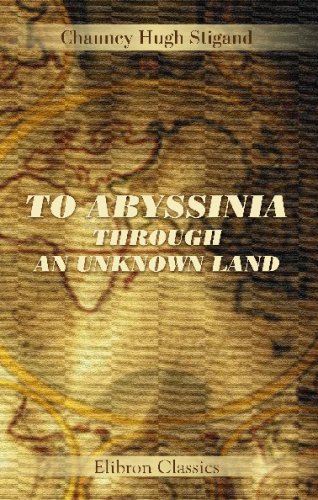 To Abyssinia through an Unknown Land: An Account of a Journey through Unexplored Regions of British East Africa by Lake Rudolf to the Kingdom of Menelek - Chauncy Hugh Stigand