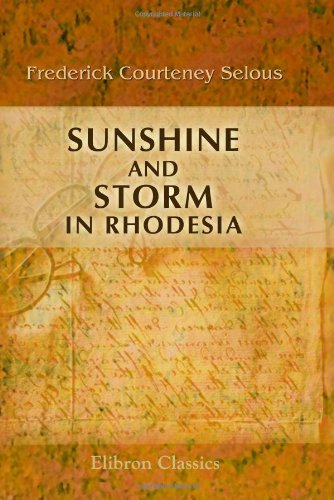 Beispielbild fr Sunshine and Storm in Rhodesia: Being a Narrative of Events in Matabeleland both before and during the Recent Native Insurrection up to the Date of the Disbandment of the Bulawayo Field Force zum Verkauf von Revaluation Books