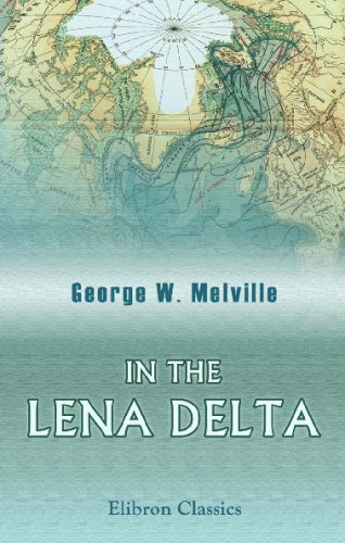 Beispielbild fr In the Lena Delta: A Narrative of the Search for Lieut.-Commander De Long and His Companions Followed by an Account of the Greely Relief Expedition and a Proposed Method of Reaching the North Pole zum Verkauf von Revaluation Books