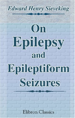 Stock image for On Epilepsy and Epileptiform Seizures: Their Causes, Pathology, and Treatment for sale by Revaluation Books