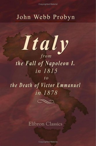 Imagen de archivo de Italy: from the Fall of Napoleon I., in 1815, to the Death of Victor Emmanuel, in 1878 a la venta por Revaluation Books