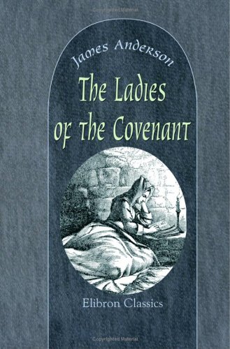 Beispielbild fr The Ladies of the Covenant: Memoirs of Distinguished Scottish Female Characters, Embracing the Period of the Covenant and the Persecution zum Verkauf von HPB-Red