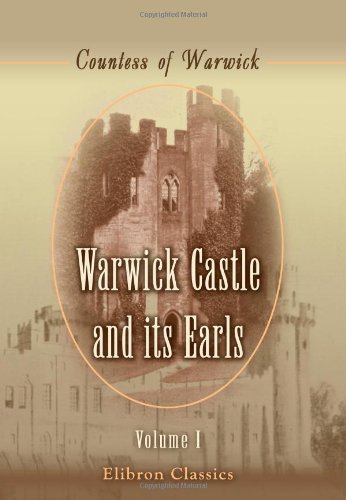 Stock image for Warwick Castle and its Earls: Volume 1 for sale by Cronus Books