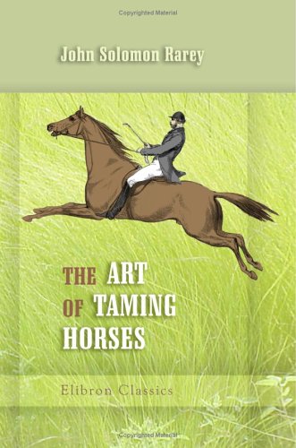 Stock image for The Art of Taming Horses: A New Edition, Revised, with Important Additions and Illustrations, Including Chapters on Riding and Hunting for the Invalid and Timid.etc for sale by Revaluation Books