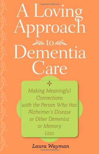 9781421400341: A Loving Approach to Dementia Care: Making Meaningful Connections with the Person Who Has Alzheimer's Disease or Other Dementia or Memory Loss (A 36-Hour Day Book)