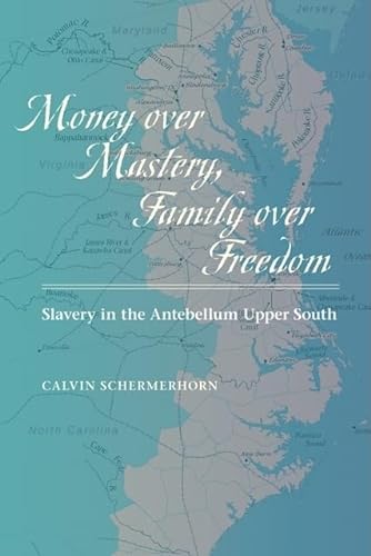 Beispielbild fr Money over Mastery, Family over Freedom: Slavery in the American Upper South (Studies in Early American Economy and Society from the Library Company of Philadelphia) zum Verkauf von PlumCircle