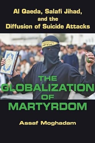 9781421400587: The Globalization of Martyrdom: Al Qaeda, Salafi Jihad, and the Diffusion of Suicide Attacks
