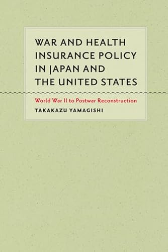 9781421400686: War and Health Insurance Policy in Japan and the United States: World War II to Postwar Reconstruction