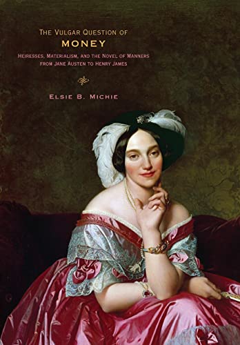 Beispielbild fr Vulgar Question of Money: Heiresses, Materialism, & the Novel of Manners from Jane Austen to Henry James zum Verkauf von Powell's Bookstores Chicago, ABAA