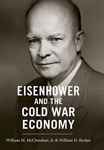 Eisenhower and the Cold War Economy (9781421402659) by McClenahan, William M.