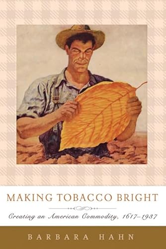 Beispielbild fr Making Tobacco Bright: Creating an American Commodity, 1617-1937 zum Verkauf von Powell's Bookstores Chicago, ABAA