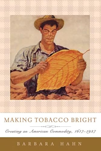 Imagen de archivo de Making Tobacco Bright: Creating an American Commodity, 1617-1937 a la venta por Powell's Bookstores Chicago, ABAA