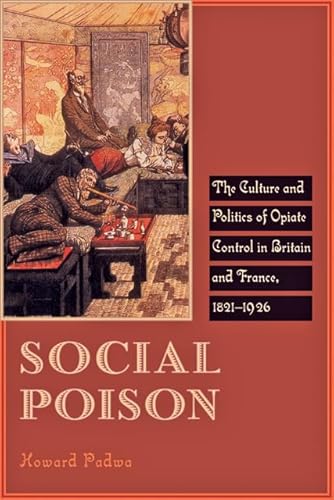 Beispielbild fr Social Poison: The Culture and Politics of Opiate Control in Britain and France, 1821-1926 zum Verkauf von Powell's Bookstores Chicago, ABAA