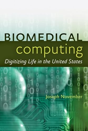 

Biomedical Computing: Digitizing Life in the United States (The Johns Hopkins University Studies in Historical and Political Science, 130)
