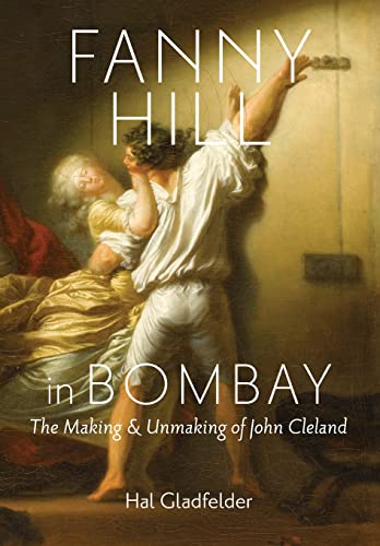 Fanny Hill in Bombay: The Making and Unmaking of John Cleland (9781421404905) by Gladfelder, Hal