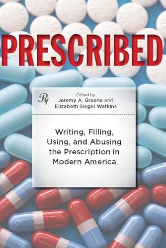 Stock image for Prescribed : Writing, Filling, Using, and Abusing the Prescription in Modern America for sale by Better World Books