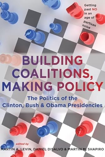 Stock image for Building Coalitions, Making Policy: The Politics of the Clinton, Bush, and Obama Presidencies for sale by PlumCircle