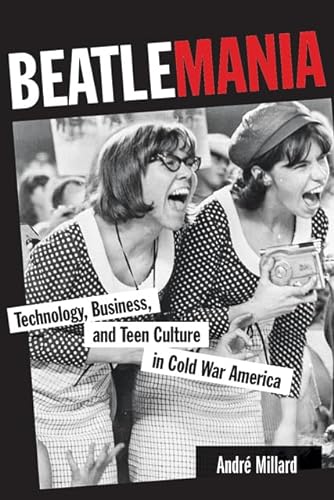 9781421405254: Beatlemania: Technology, Business, and Teen Culture in Cold War America (Johns Hopkins Introductory Studies in the History of Technology)