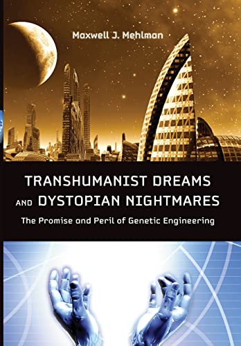 Transhumanist Dreams and Dystopian Nightmares: The Promise and Peril of Genetic Engineering (Bioethics) (9781421406695) by Mehlman, Maxwell J.