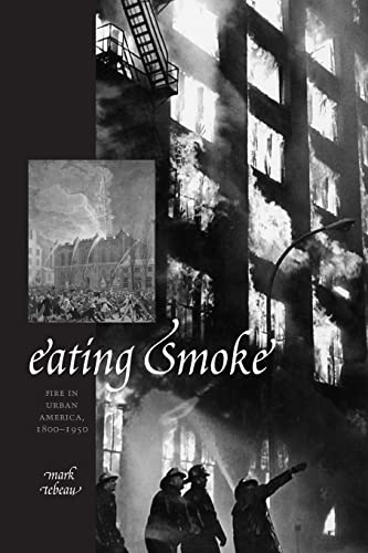 Eating Smoke: Fire in Urban America, 1800â€“1950 (9781421407623) by Tebeau, Mark