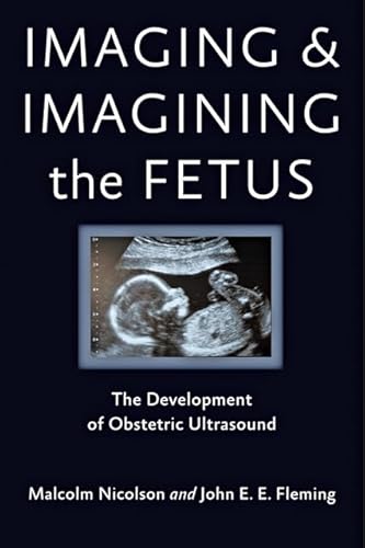 9781421407937: Imaging and Imagining the Fetus: The Development of Obstetric Ultrasound