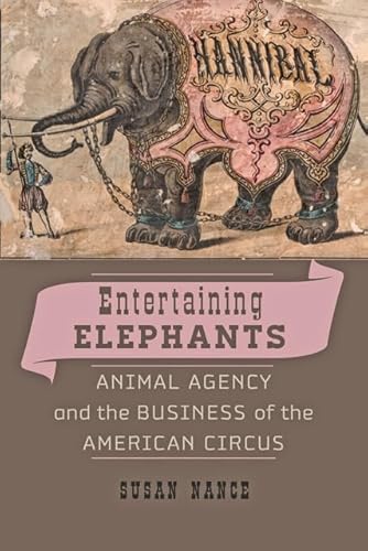 Beispielbild fr Entertaining Elephants: Animal Agency & the Business of the American Circus zum Verkauf von Powell's Bookstores Chicago, ABAA