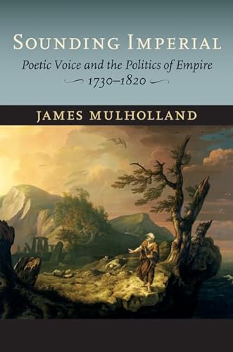 Imagen de archivo de Sounding Imperial: Poetic Voice and the Politics of Empire, 1730-1820 a la venta por Wonder Book