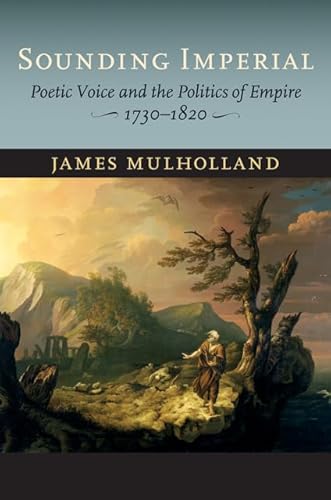 Sounding Imperial: Poetic Voice and the Politics of Empire, 1730â€“1820 (9781421408545) by Mulholland, James