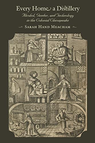 Stock image for Every Home a Distillery: Alcohol, Gender, and Technology in the Colonial Chesapeake (Early America: History, Context, Culture) for sale by SecondSale