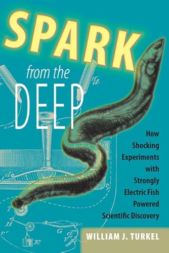 Stock image for Spark from the Deep: How Shocking Experiments with Strongly Electric Fish Powered Scientific Discovery (Animals, History, Culture) for sale by HPB-Diamond