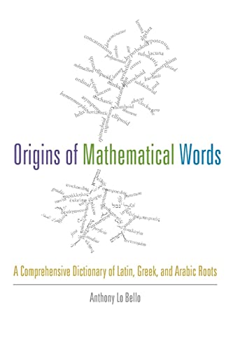 9781421410982: Origins of Mathematical Words: A Comprehensive Dictionary of Latin, Greek, and Arabic Roots