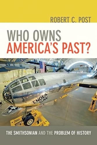 Who Owns America's Past?: The Smithsonian and the Problem of History (9781421411002) by Post, Robert C.