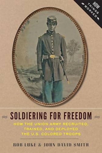 Stock image for Soldiering for Freedom: How the Union Army Recruited, Trained, and Deployed the U.S. Colored Troops (How Things Worked) for sale by SecondSale