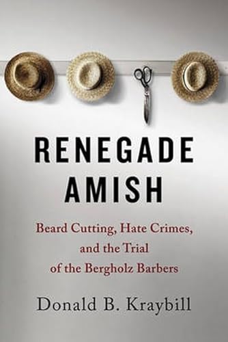 Renegade Amish: Beard Cutting, Hate Crimes, and the Trial of the Bergholz Barbers