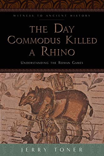 Imagen de archivo de The Day Commodus Killed a Rhino: Understanding the Roman Games (Witness to Ancient History) a la venta por BooksRun