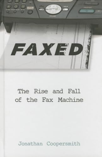 Beispielbild fr Faxed: The Rise and Fall of the Fax Machine (Johns Hopkins Studies in the History of Technology) zum Verkauf von Powell's Bookstores Chicago, ABAA