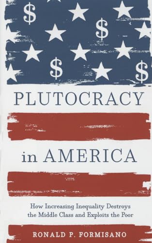 Beispielbild fr Plutocracy in America: How Increasing Inequality Destroys the Middle Class and Exploits the Poor zum Verkauf von BooksRun
