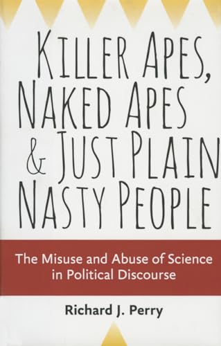 Imagen de archivo de Killer Apes, Naked Apes, and Just Plain Nasty People : The Misuse and Abuse of Science in Political Discourse a la venta por Better World Books