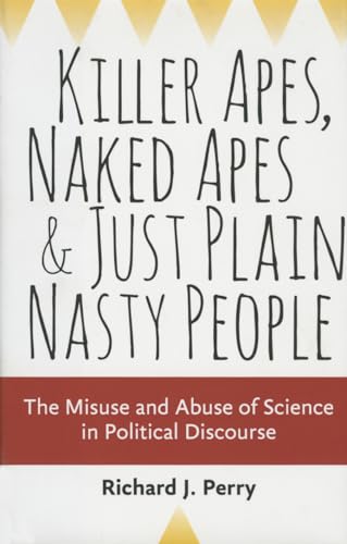 Stock image for Killer Apes, Naked Apes, and Just Plain Nasty People : The Misuse and Abuse of Science in Political Discourse for sale by Better World Books