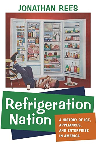 Imagen de archivo de Refrigeration Nation: A History of Ice, Appliances, and Enterprise in America (Studies in Industry and Society) a la venta por BooksRun