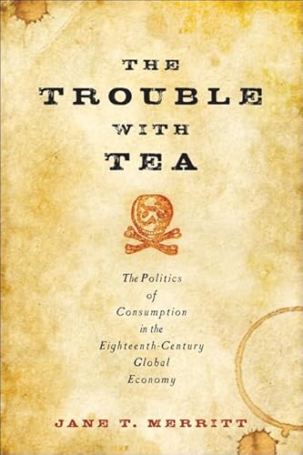 Stock image for The Trouble with Tea: The Politics of Consumption in the Eighteenth-Century Global Economy (Studies in Early American Economy and Society from the Library Company of Philadelphia) for sale by SecondSale