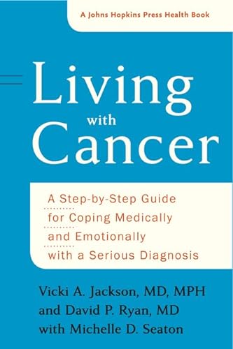 9781421422329: Living with Cancer: A Step-by-Step Guide for Coping Medically and Emotionally with a Serious Diagnosis (A Johns Hopkins Press Health Book)