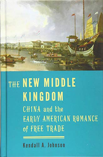 Beispielbild fr The New Middle Kingdom : China and the Early American Romance of Free Trade zum Verkauf von Better World Books