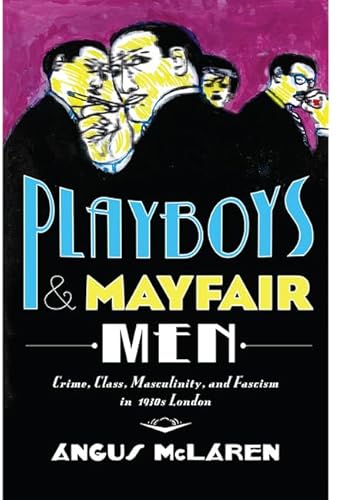 Beispielbild fr Playboys and Mayfair Men : Crime, Class, Masculinity, and Fascism in 1930s London zum Verkauf von Better World Books