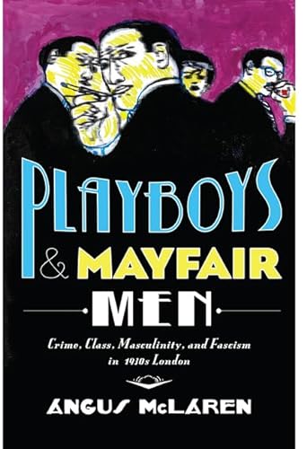 Imagen de archivo de Playboys and Mayfair Men : Crime, Class, Masculinity, and Fascism in 1930s London a la venta por Better World Books