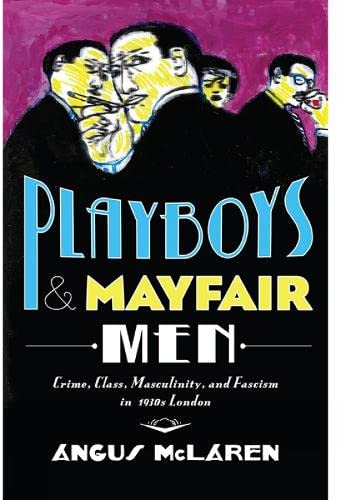 Stock image for Playboys and Mayfair Men : Crime, Class, Masculinity, and Fascism in 1930s London for sale by Better World Books