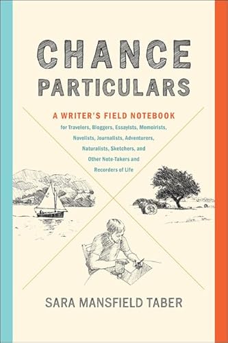 Beispielbild fr Chance Particulars: A Writer's Field Notebook for Travelers, Bloggers, Essayists, Memoirists, Novelists, Journalists, Adventurers, Naturalists, Sketchers, and Other Note-Takers and Recorders of Life zum Verkauf von SecondSale