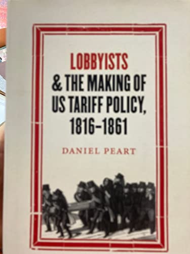 Imagen de archivo de Lobbyists and the Making of US Tariff Policy, 1816-1861 (Studies in Early American Economy and Society from the Library Company of Philadelphia) a la venta por HPB-Red