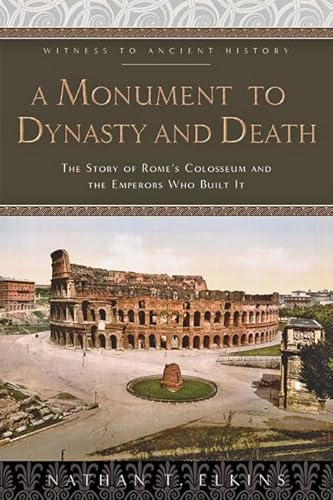 Stock image for A Monument to Dynasty and Death: The Story of Rome's Colosseum and the Emperors Who Built It (Witness to Ancient History) for sale by HPB-Red